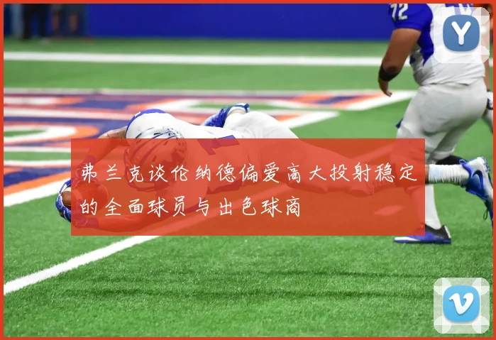 弗兰克谈伦纳德偏爱高大投射稳定的全面球员与出色球商